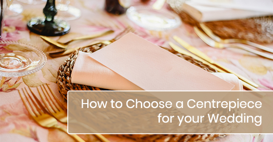 How to Choose a Centrepiece for your Wedding