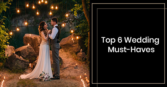 Top 6 Wedding Must-Haves