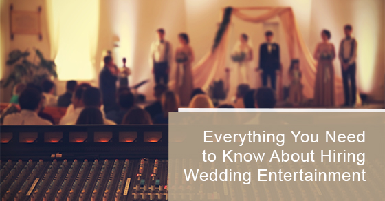 Everything you need to know about hiring wedding entertainment